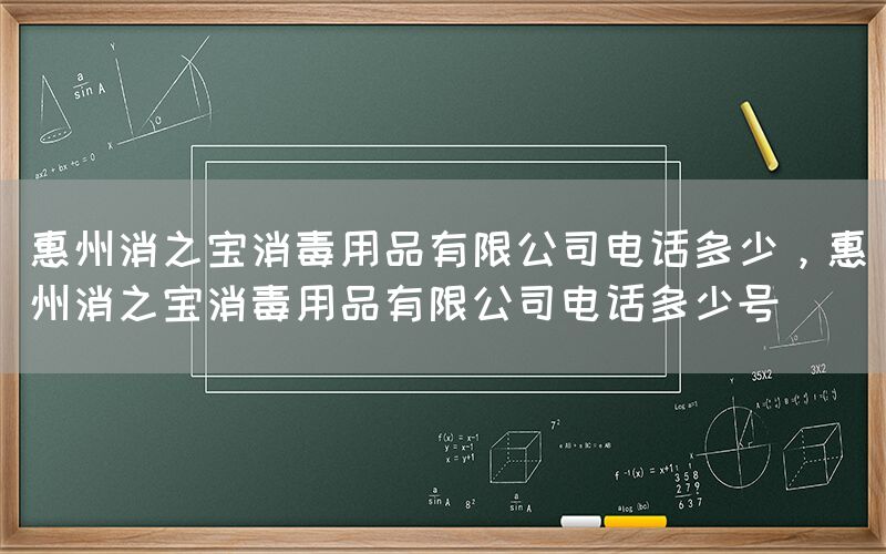 惠州消之寶消毒用品有限公司電話多少，惠州消之寶消毒用品有限公司電話多少號